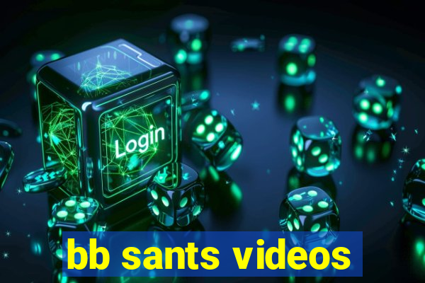 bb sants videos